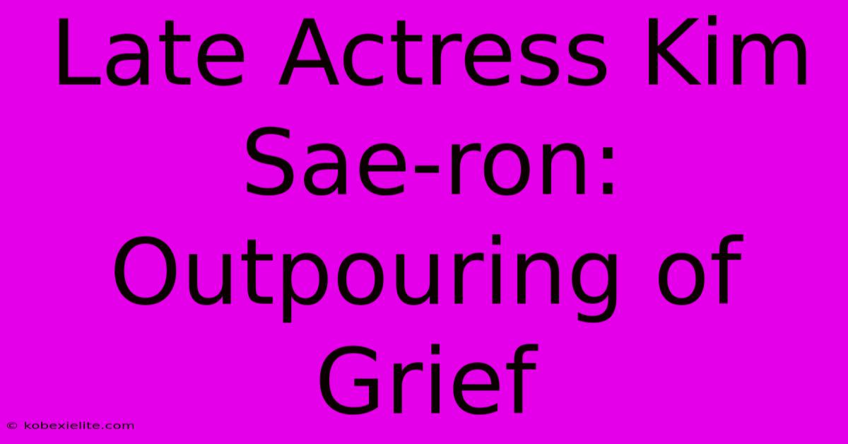 Late Actress Kim Sae-ron:  Outpouring Of Grief