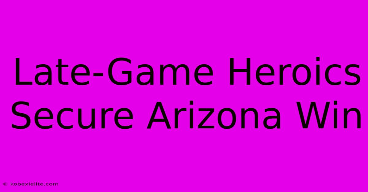 Late-Game Heroics Secure Arizona Win