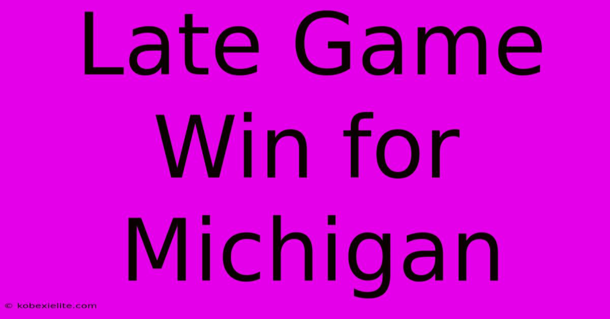 Late Game Win For Michigan Late Game Win For Michigan
