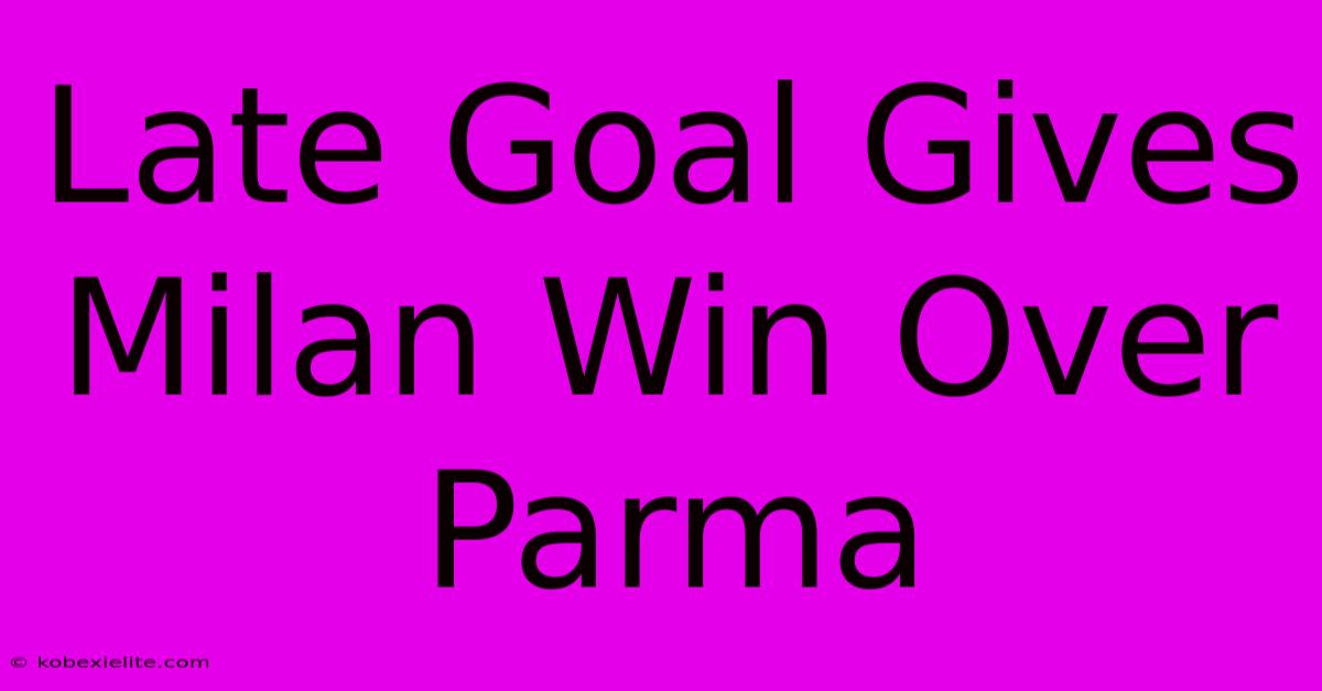 Late Goal Gives Milan Win Over Parma