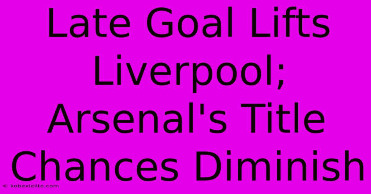 Late Goal Lifts Liverpool; Arsenal's Title Chances Diminish