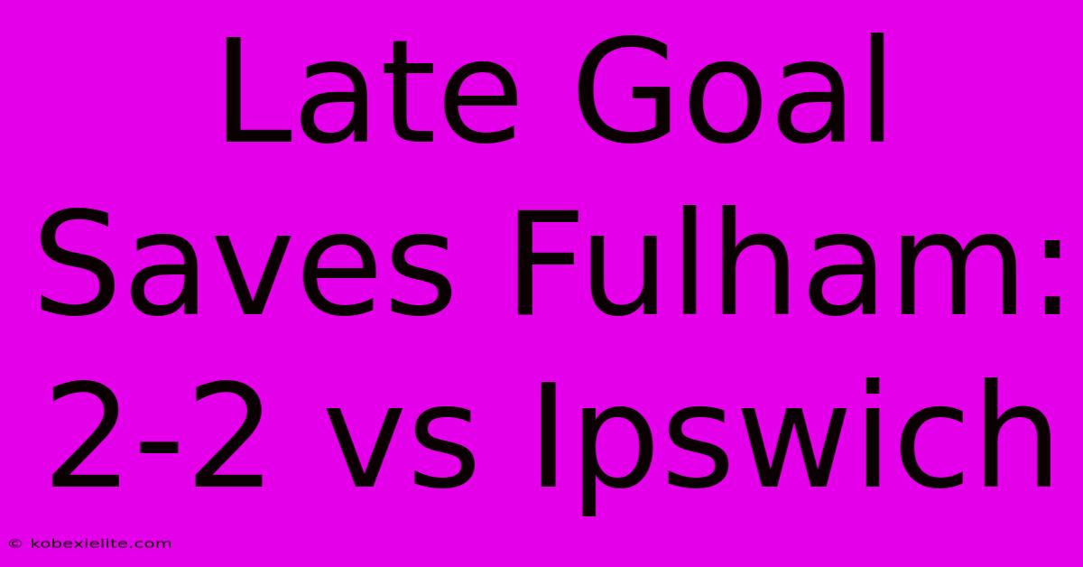 Late Goal Saves Fulham: 2-2 Vs Ipswich