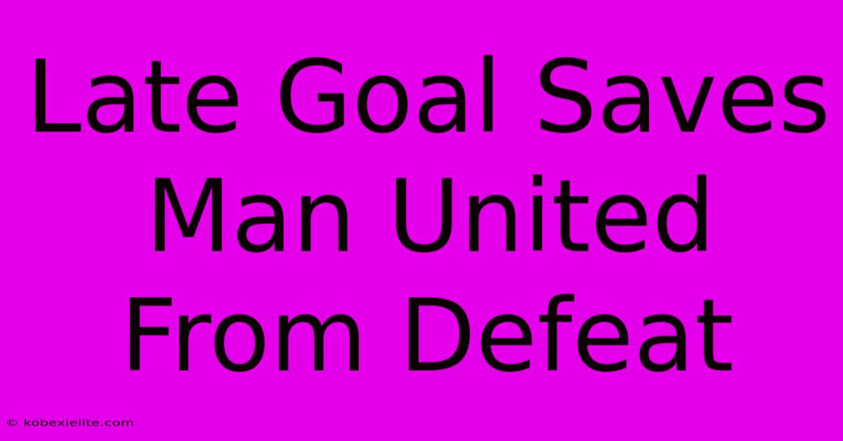 Late Goal Saves Man United From Defeat