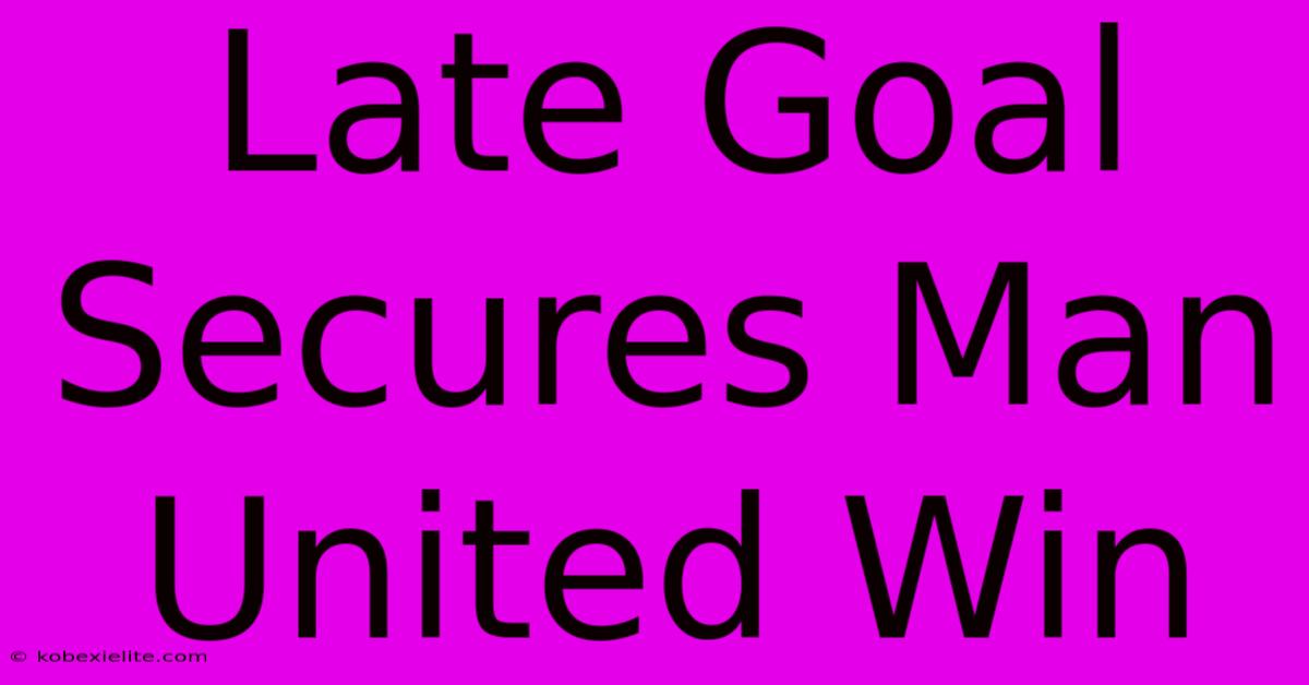 Late Goal Secures Man United Win