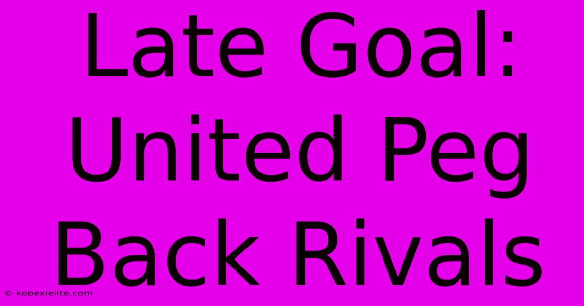 Late Goal: United Peg Back Rivals