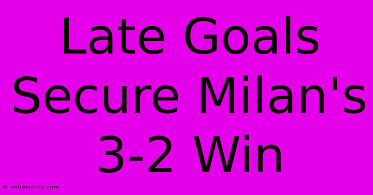 Late Goals Secure Milan's 3-2 Win