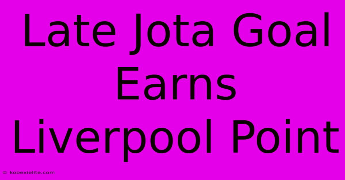 Late Jota Goal Earns Liverpool Point