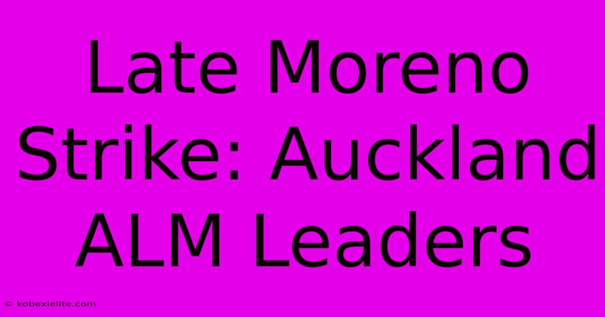 Late Moreno Strike: Auckland ALM Leaders