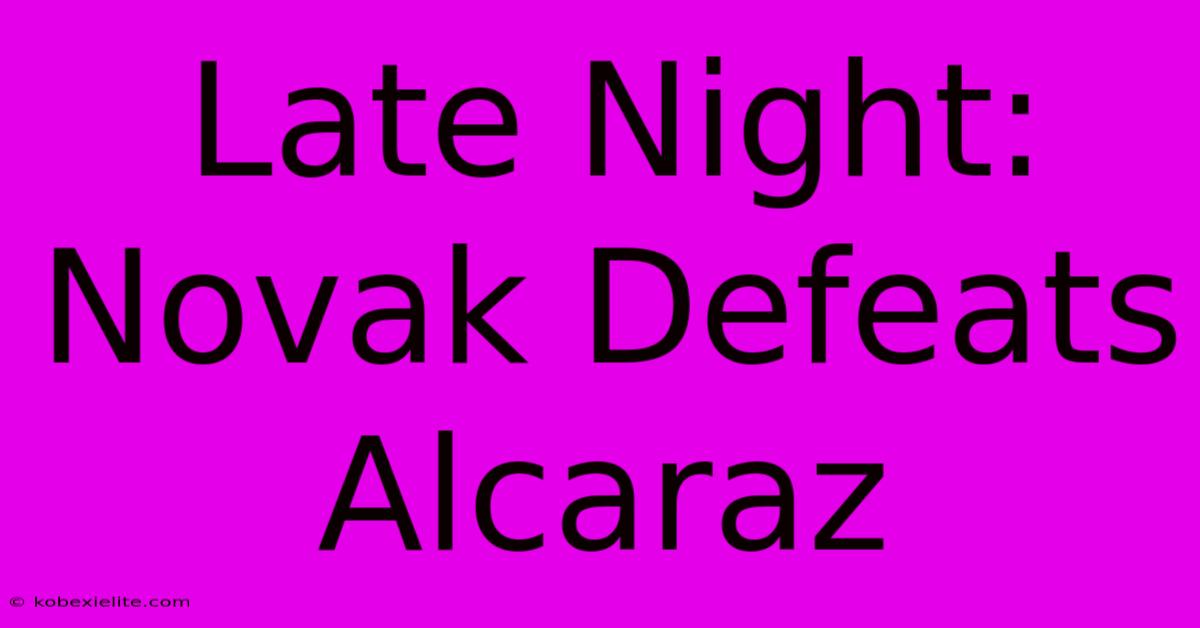 Late Night: Novak Defeats Alcaraz