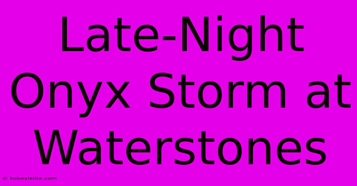 Late-Night Onyx Storm At Waterstones