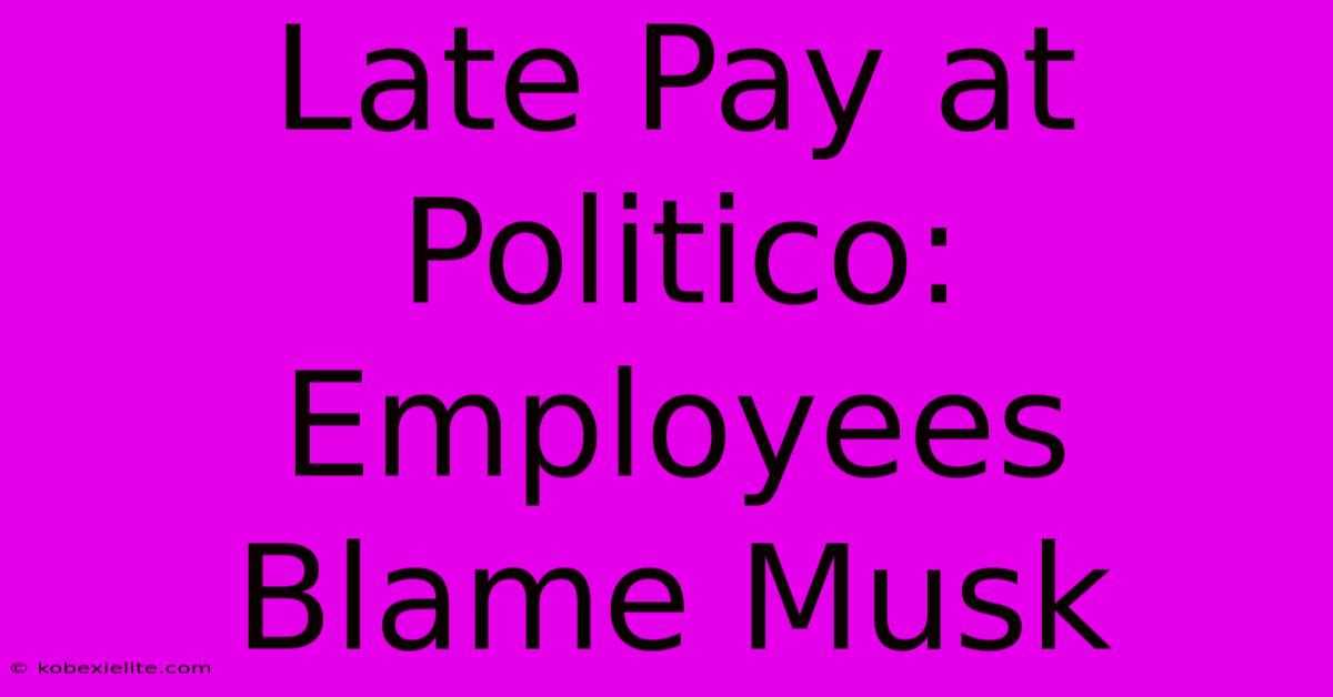 Late Pay At Politico: Employees Blame Musk