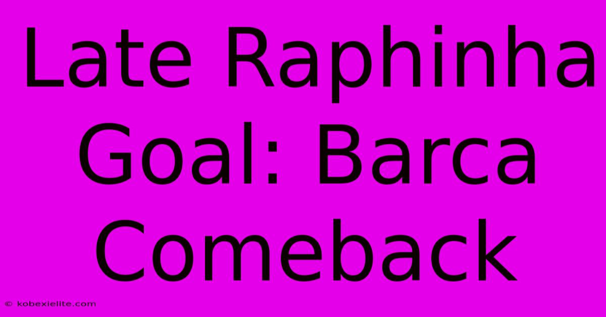 Late Raphinha Goal: Barca Comeback