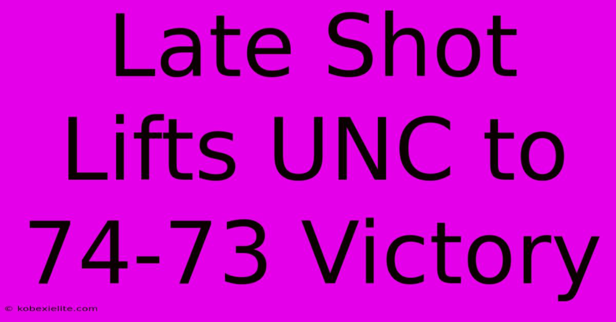 Late Shot Lifts UNC To 74-73 Victory