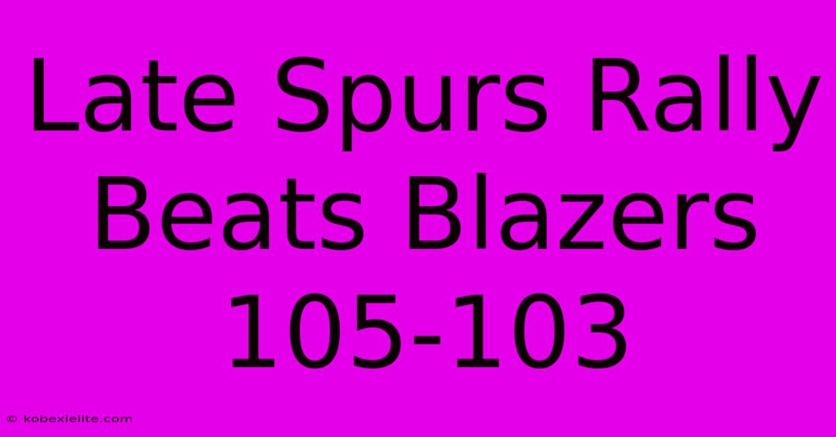 Late Spurs Rally Beats Blazers 105-103 Late Spurs Rally Beats Blazers 105-103