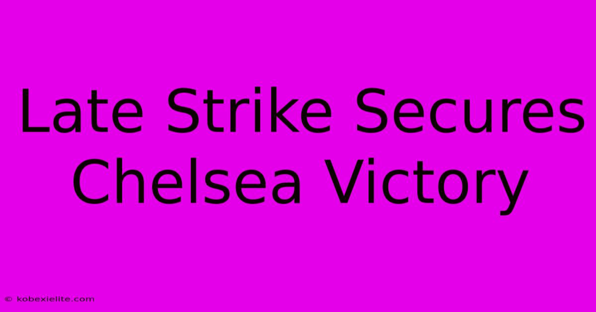 Late Strike Secures Chelsea Victory