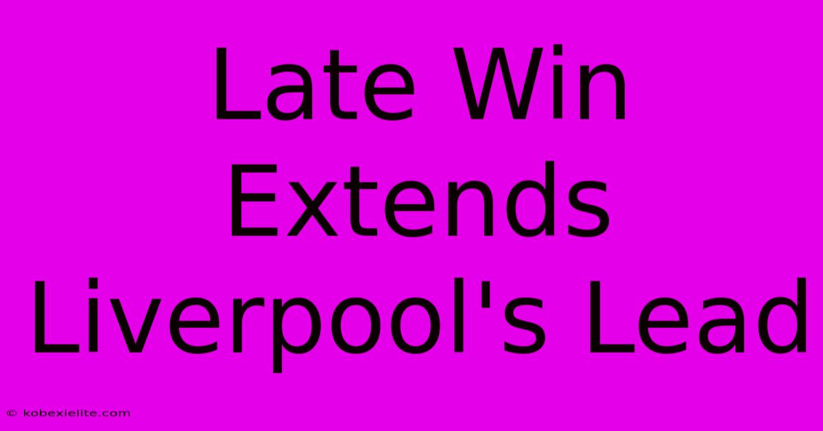 Late Win Extends Liverpool's Lead