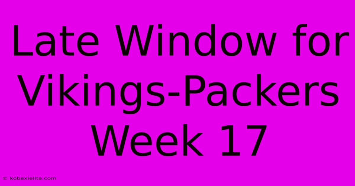 Late Window For Vikings-Packers Week 17