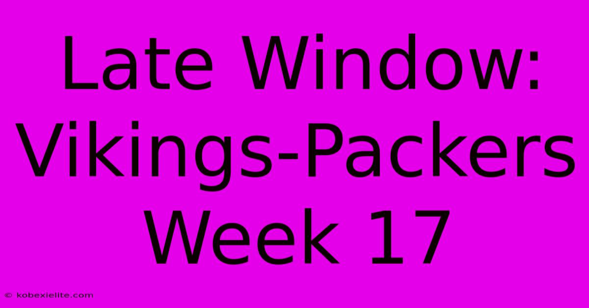 Late Window: Vikings-Packers Week 17