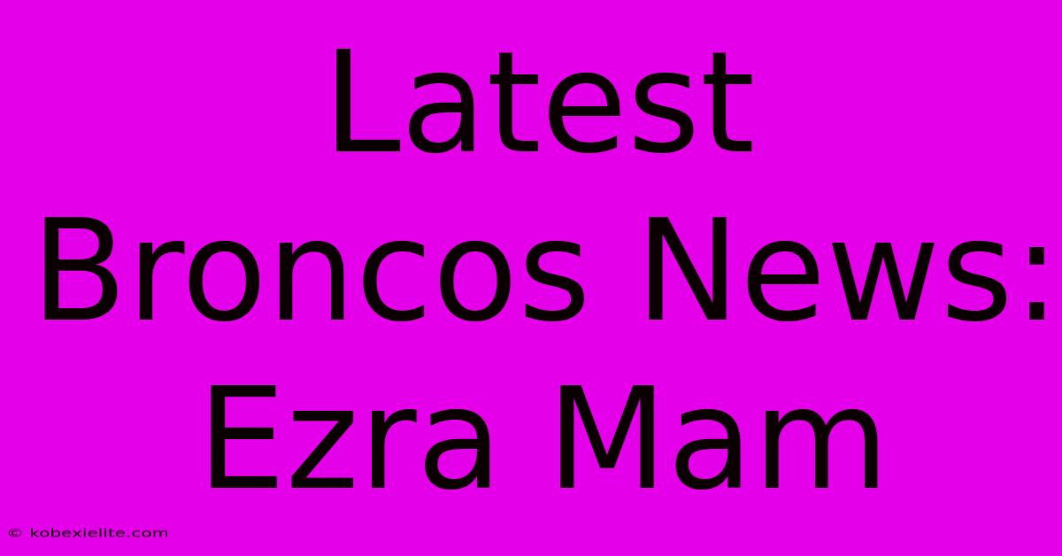 Latest Broncos News: Ezra Mam