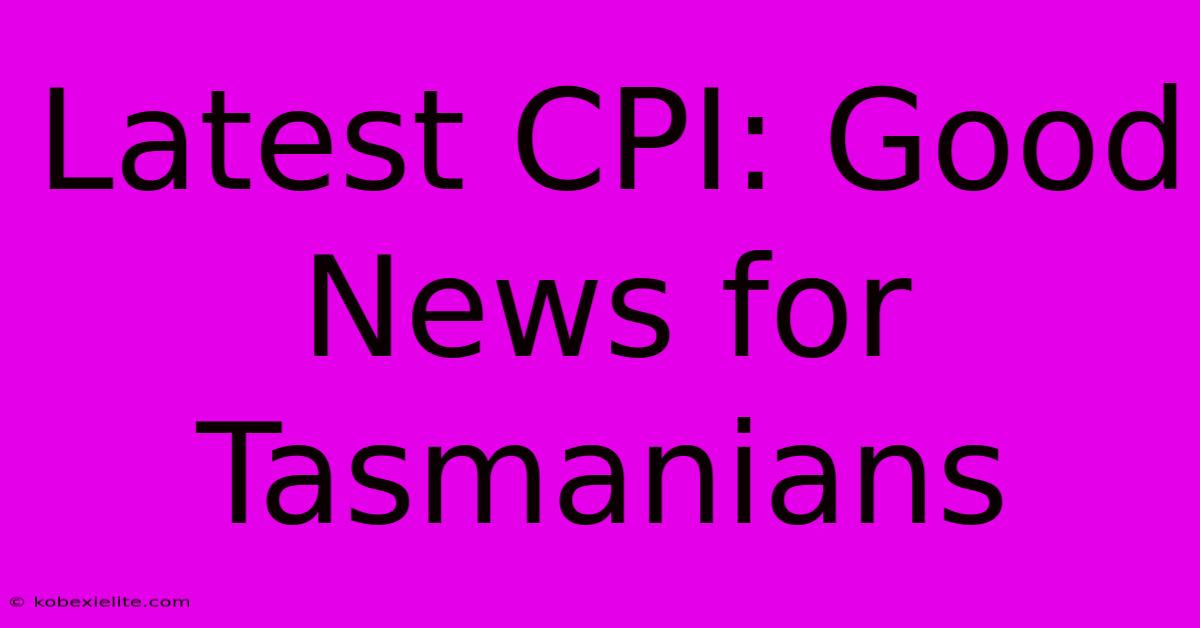 Latest CPI: Good News For Tasmanians