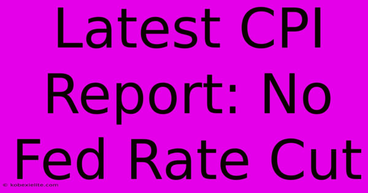 Latest CPI Report: No Fed Rate Cut