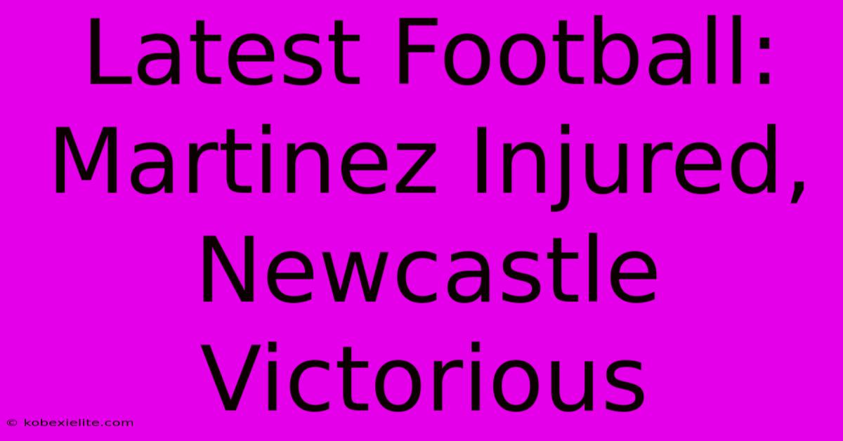 Latest Football: Martinez Injured, Newcastle Victorious