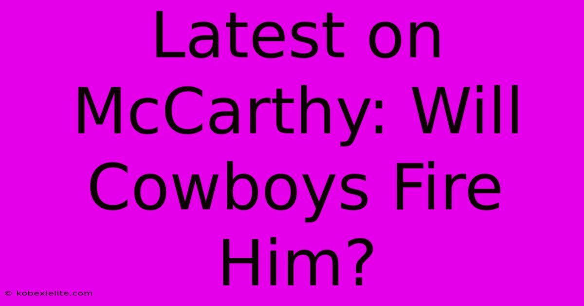 Latest On McCarthy: Will Cowboys Fire Him?