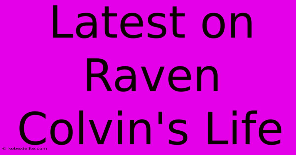 Latest On Raven Colvin's Life