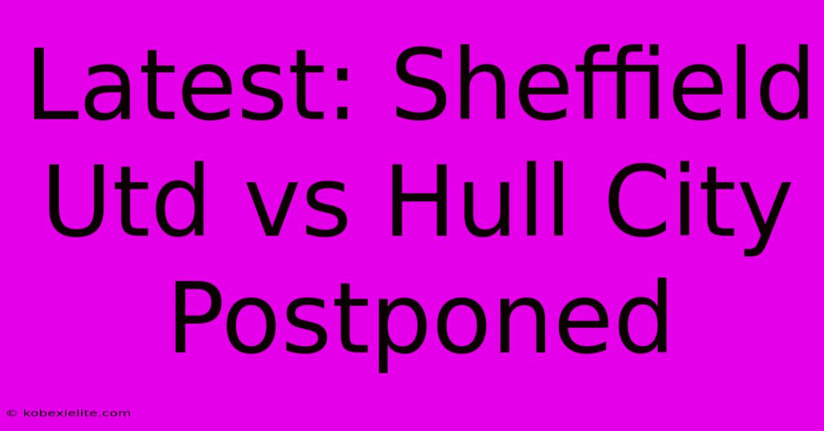 Latest: Sheffield Utd Vs Hull City Postponed