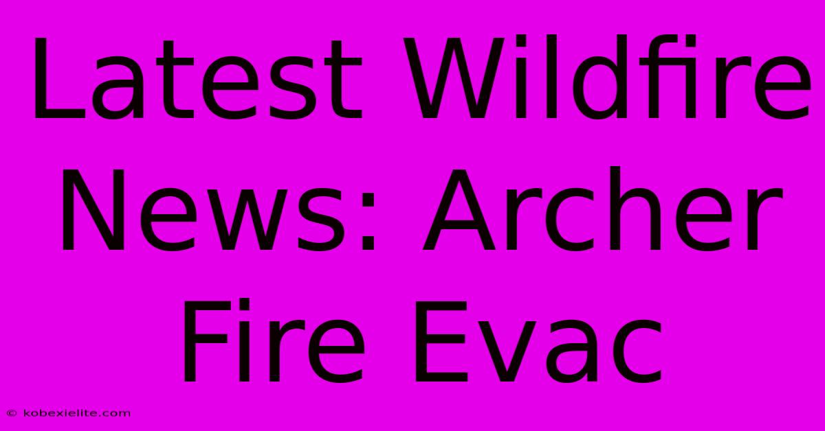 Latest Wildfire News: Archer Fire Evac