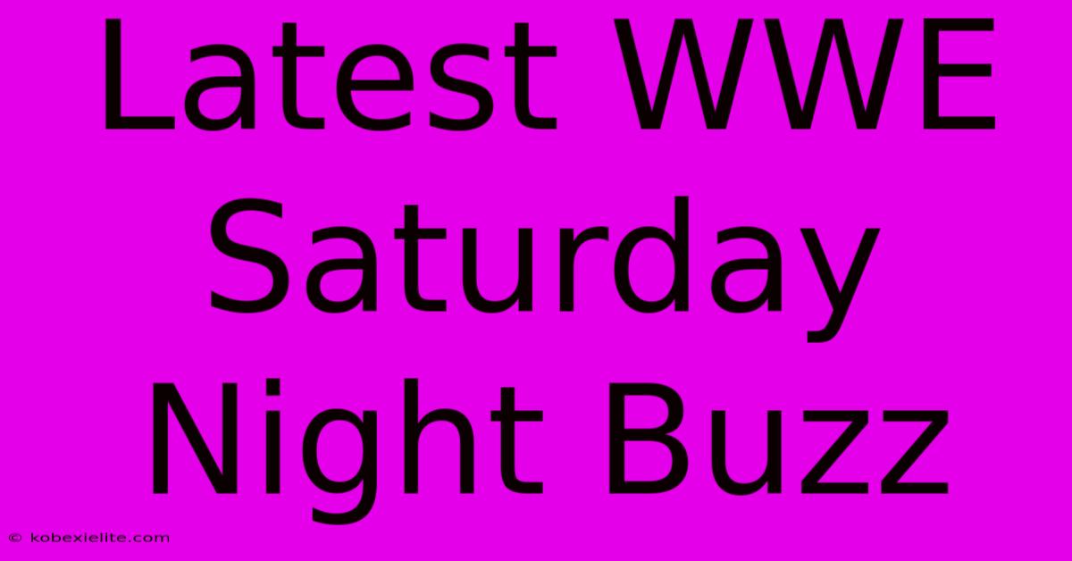 Latest WWE Saturday Night Buzz Latest WWE Saturday Night Buzz