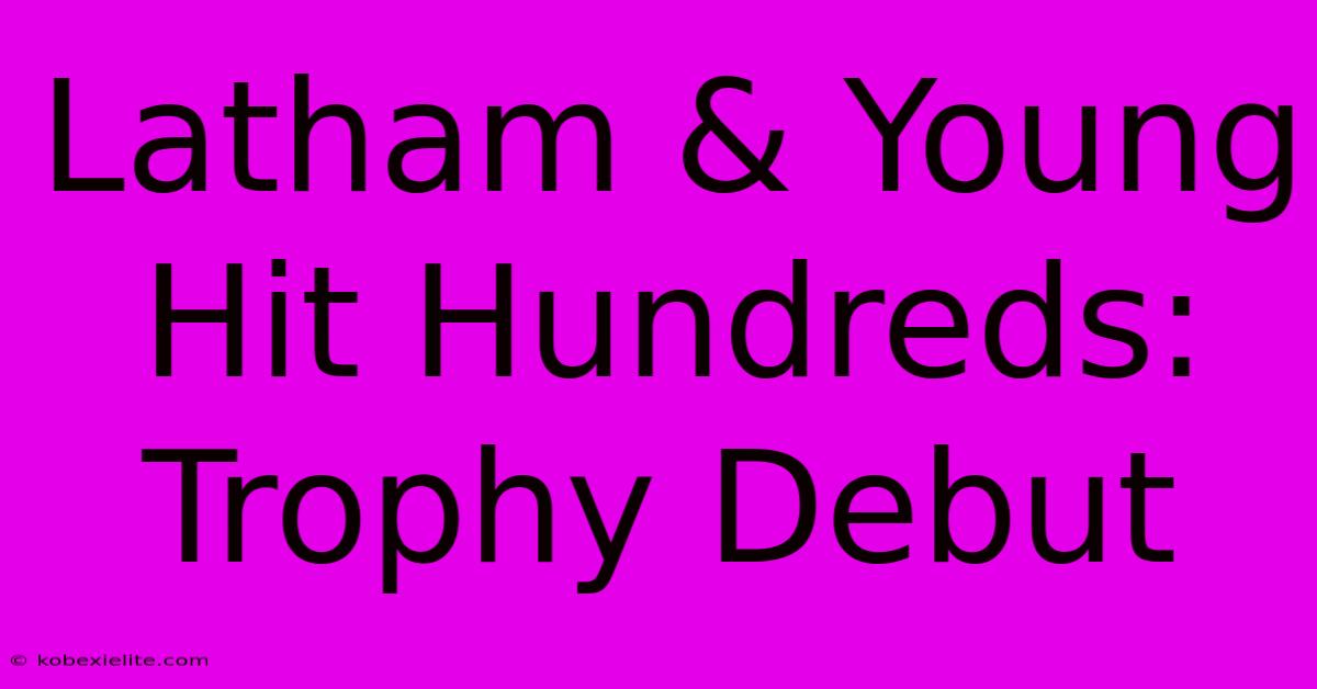 Latham & Young Hit Hundreds: Trophy Debut