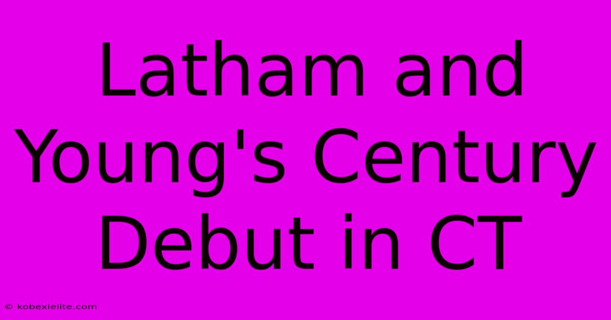 Latham And Young's Century Debut In CT