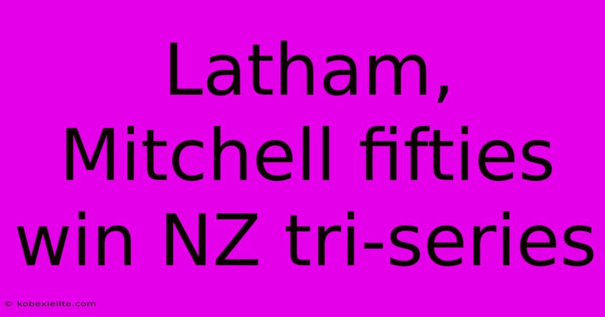 Latham, Mitchell Fifties Win NZ Tri-series