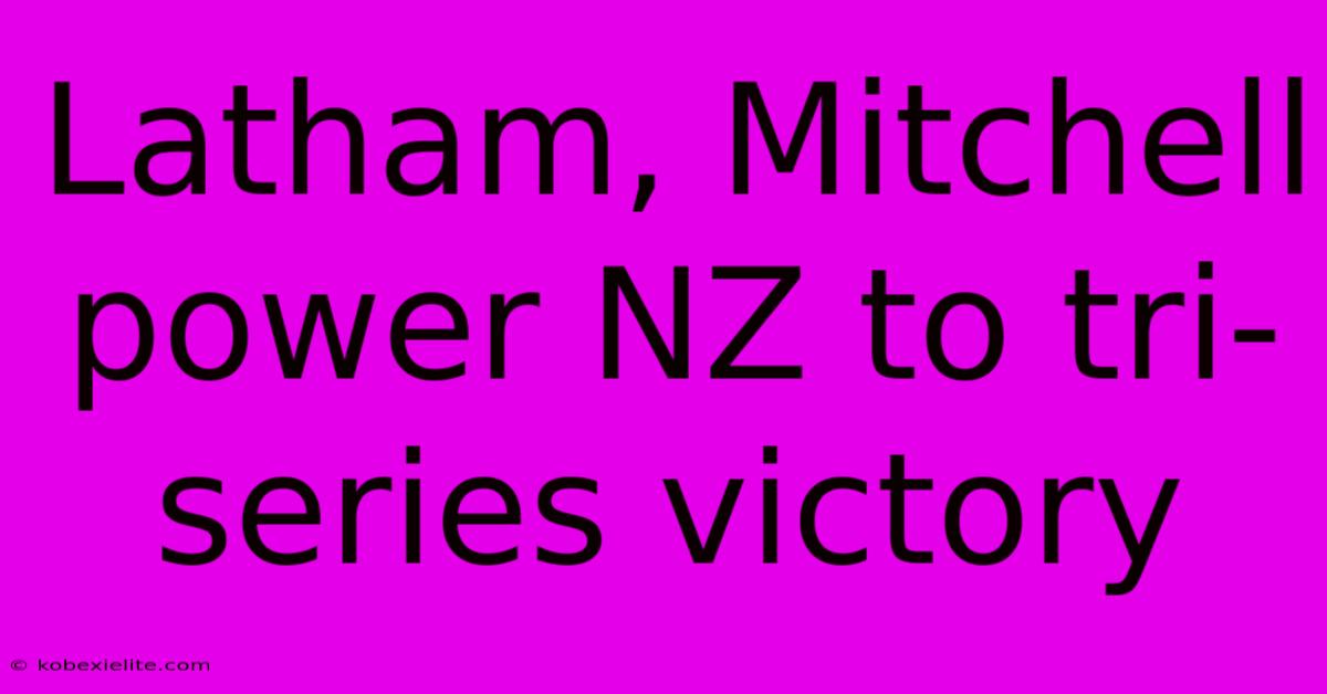 Latham, Mitchell Power NZ To Tri-series Victory