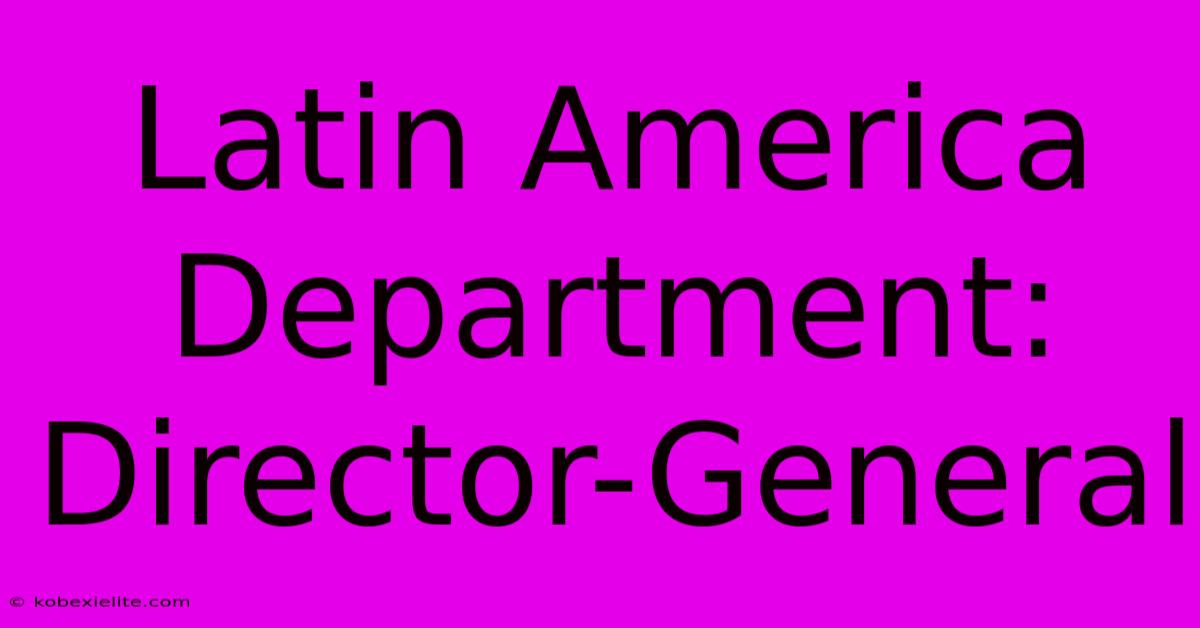 Latin America Department: Director-General