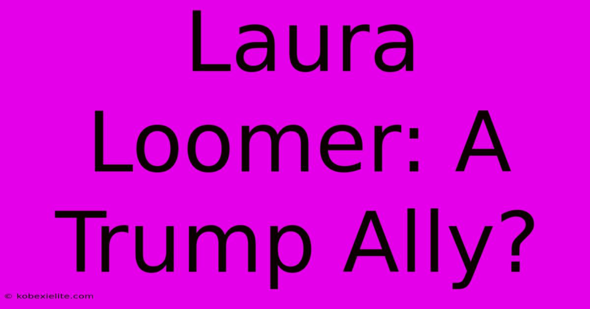 Laura Loomer: A Trump Ally?