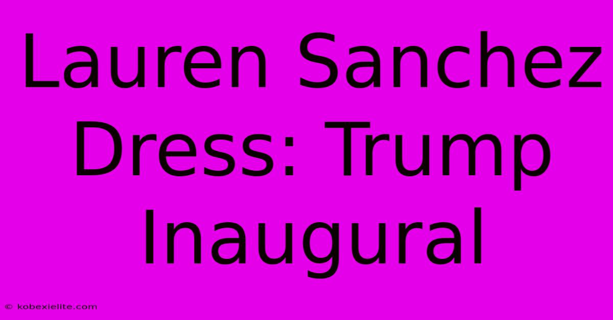 Lauren Sanchez Dress: Trump Inaugural