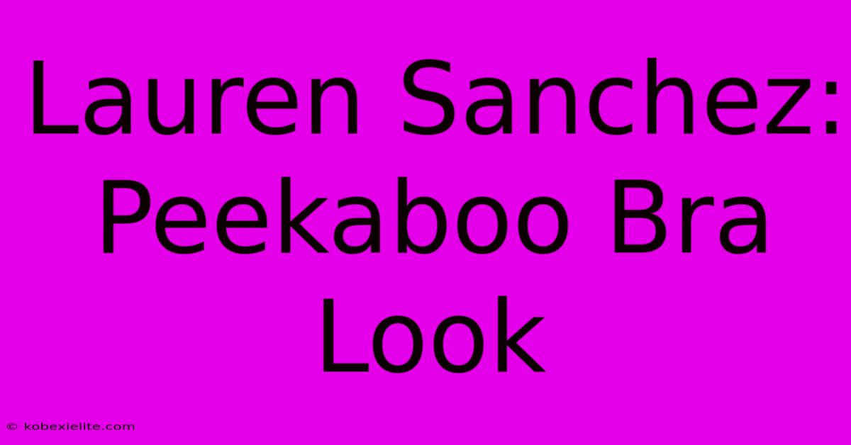 Lauren Sanchez: Peekaboo Bra Look