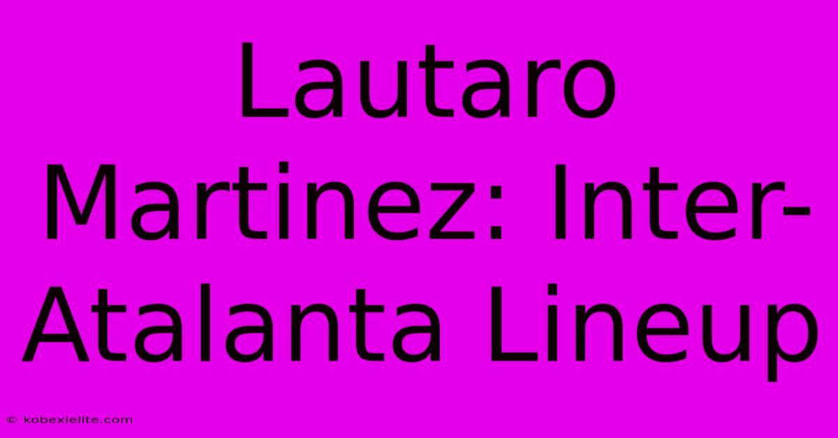 Lautaro Martinez: Inter-Atalanta Lineup