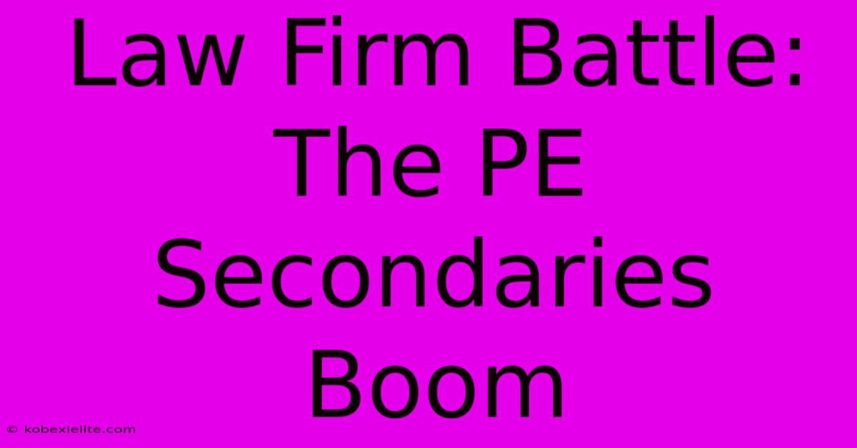 Law Firm Battle: The PE Secondaries Boom