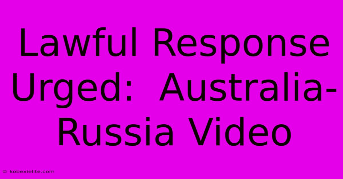 Lawful Response Urged:  Australia-Russia Video