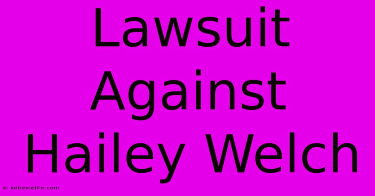 Lawsuit Against Hailey Welch