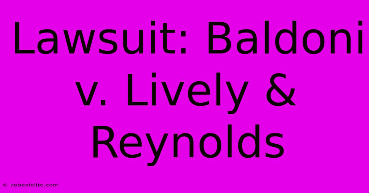 Lawsuit: Baldoni V. Lively & Reynolds