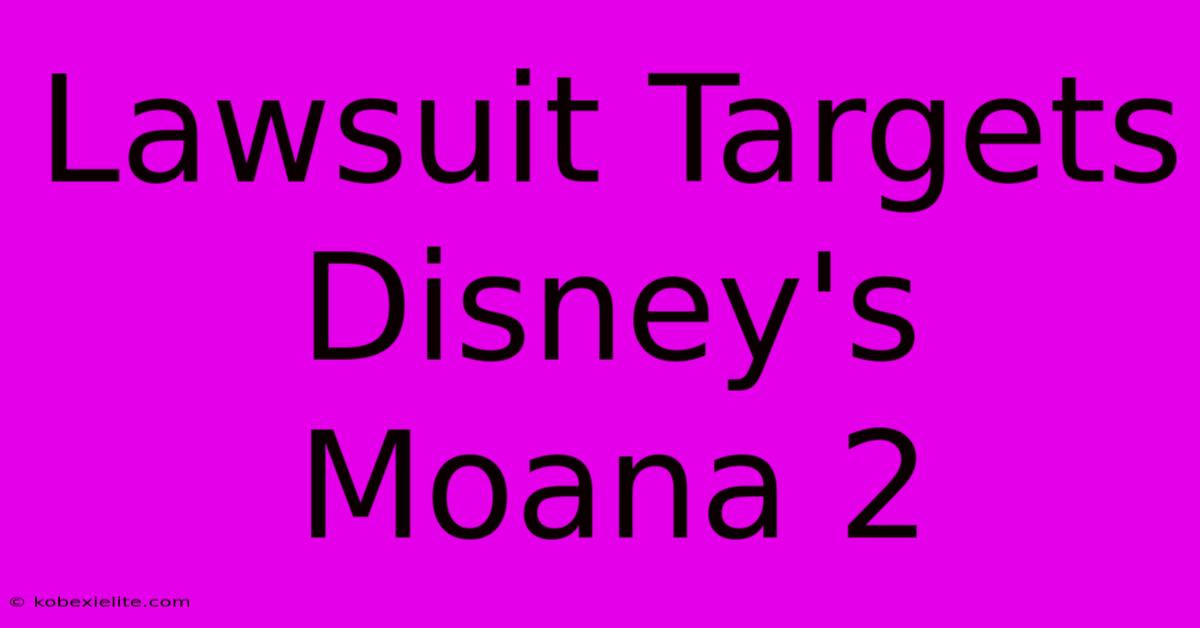 Lawsuit Targets Disney's Moana 2