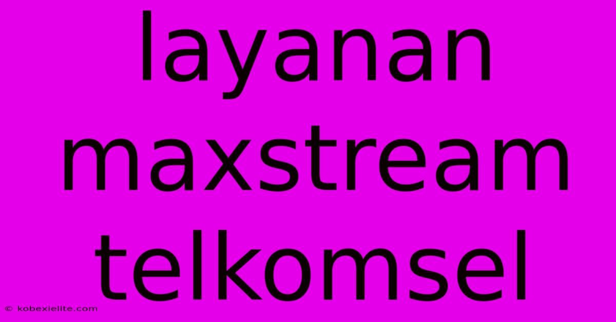 Layanan Maxstream Telkomsel