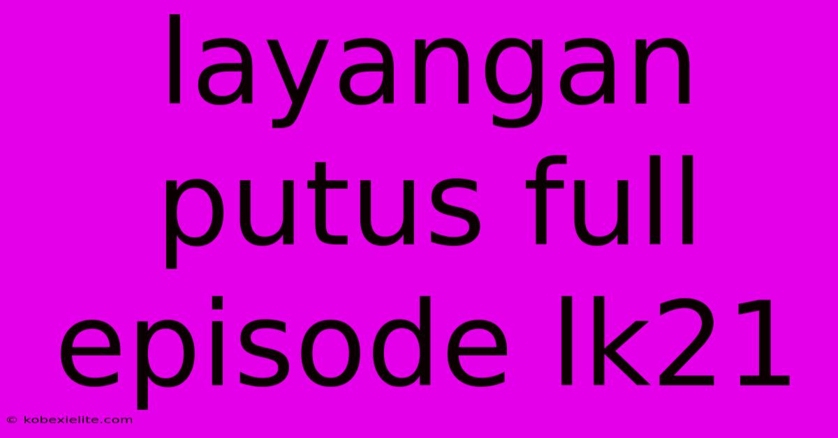 Layangan Putus Full Episode Lk21