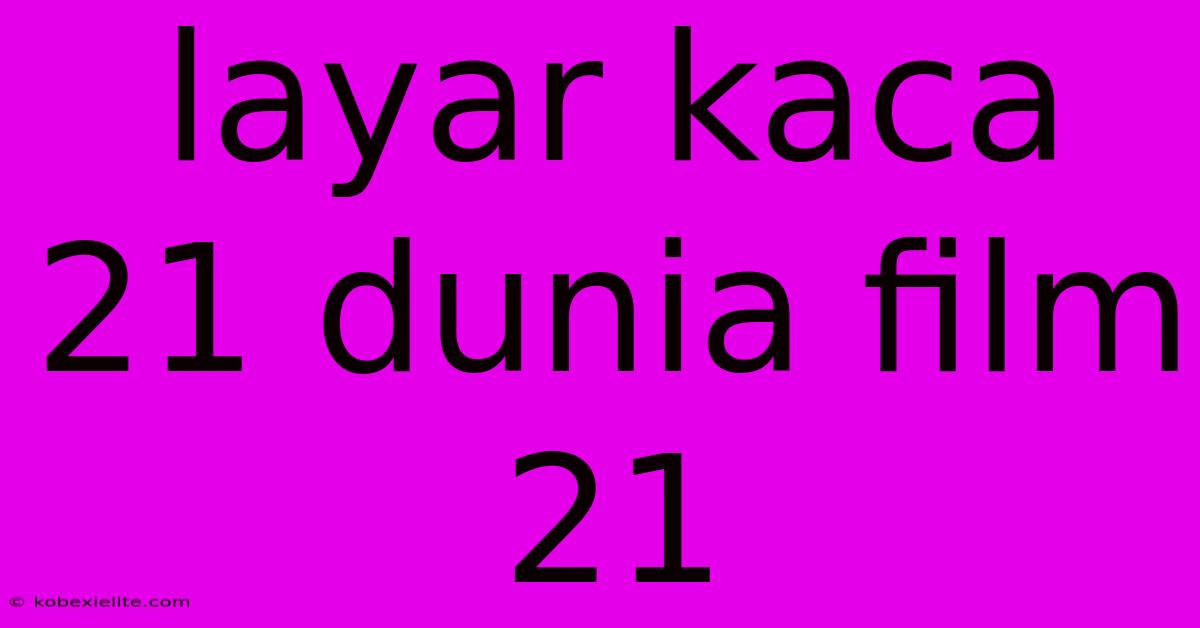 Layar Kaca 21 Dunia Film 21