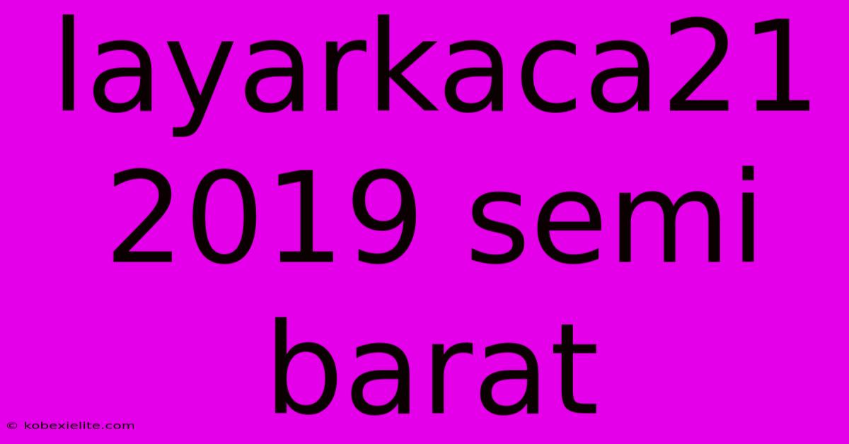 Layarkaca21 2019 Semi Barat