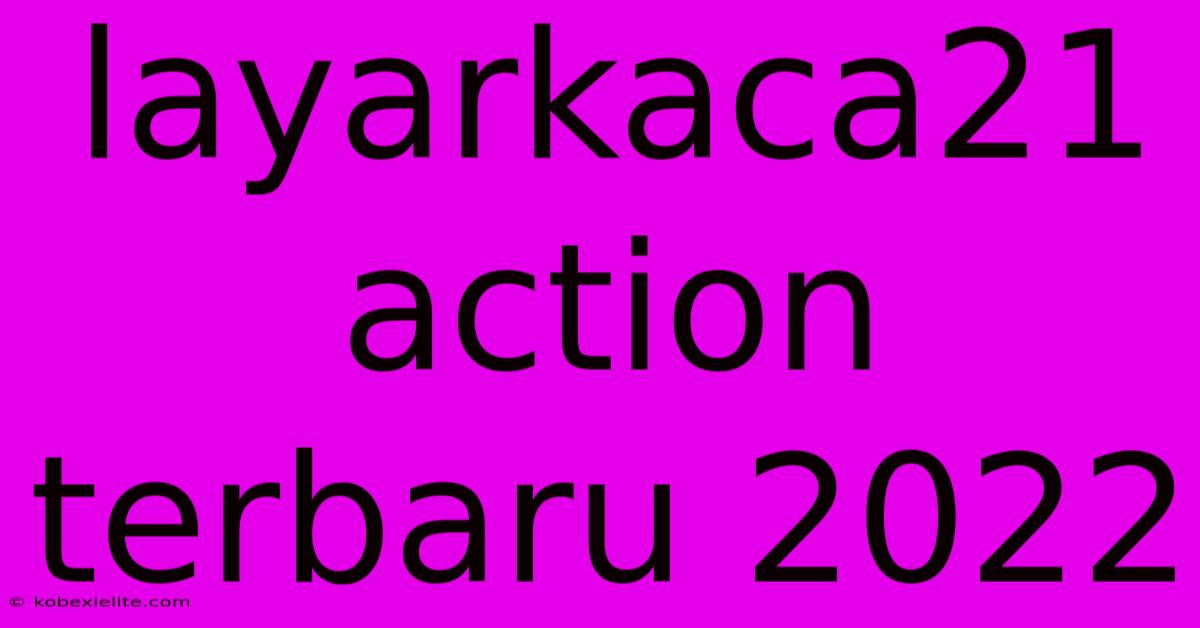 Layarkaca21 Action Terbaru 2022